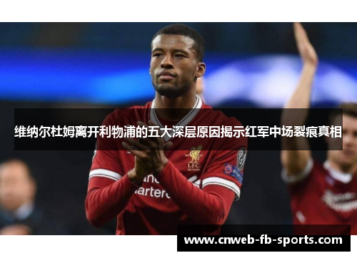 维纳尔杜姆离开利物浦的五大深层原因揭示红军中场裂痕真相