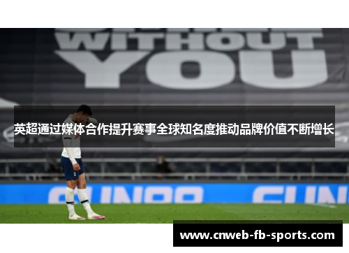 英超通过媒体合作提升赛事全球知名度推动品牌价值不断增长