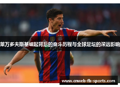 莱万多夫斯基崛起背后的奋斗历程与全球足坛的深远影响