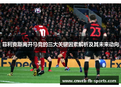 菲利克斯离开马竞的三大关键因素解析及其未来动向