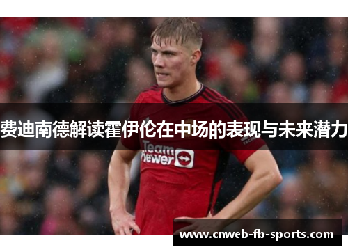 费迪南德解读霍伊伦在中场的表现与未来潜力