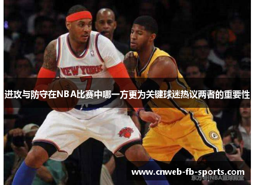 进攻与防守在NBA比赛中哪一方更为关键球迷热议两者的重要性