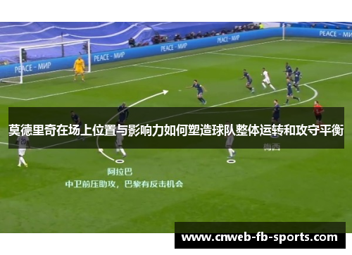 莫德里奇在场上位置与影响力如何塑造球队整体运转和攻守平衡