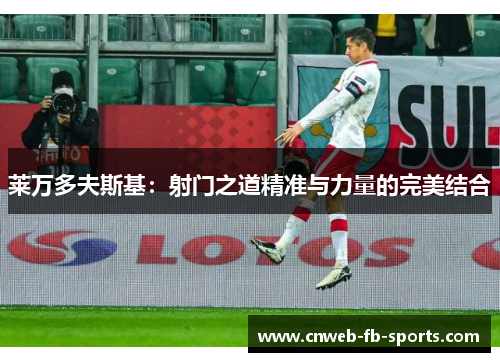 莱万多夫斯基:射门之道精准与力量的完美结合 莱万多夫斯基:射门之道精准与力量的完美结合
