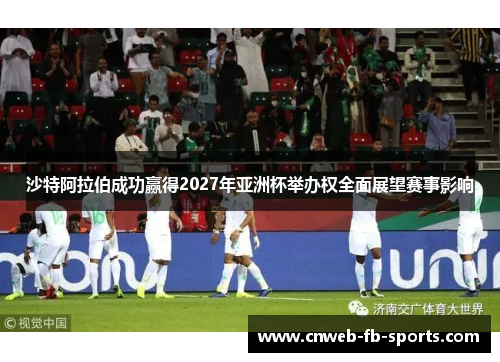 沙特阿拉伯成功赢得2027年亚洲杯举办权全面展望赛事影响 沙特阿拉伯成功赢得2027年亚洲杯举办权全面展望赛事影响
