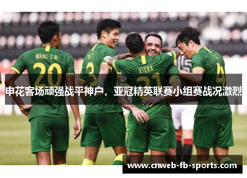 申花客场顽强战平神户,亚冠精英联赛小组赛战况激烈 申花客场顽强战平神户,亚冠精英联赛小组赛战况激烈
