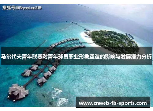 马尔代夫青年联赛对青年球员职业形象塑造的影响与发展潜力分析 马尔代夫青年联赛对青年球员职业形象塑造的影响与发展潜力分析
