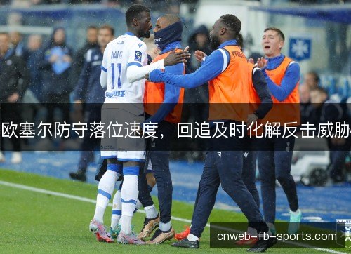 欧塞尔防守落位速度，回追及时化解反击威胁